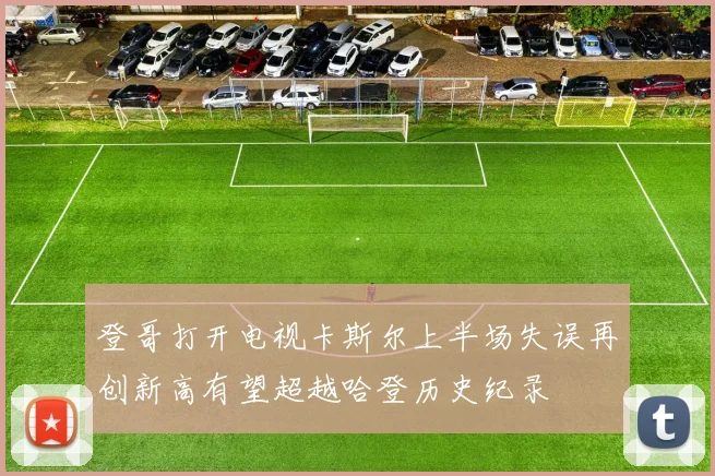 登哥打开电视卡斯尔上半场失误再创新高有望超越哈登历史纪录
